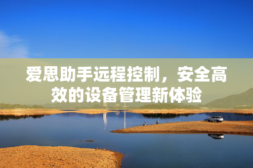 爱思助手远程控制，安全高效的设备管理新体验
